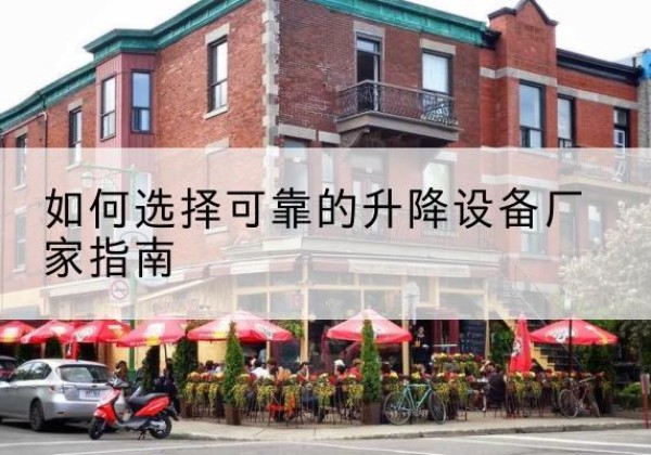 庐阳电动升降机厂家-如何选择可靠的升降设备厂家指南
